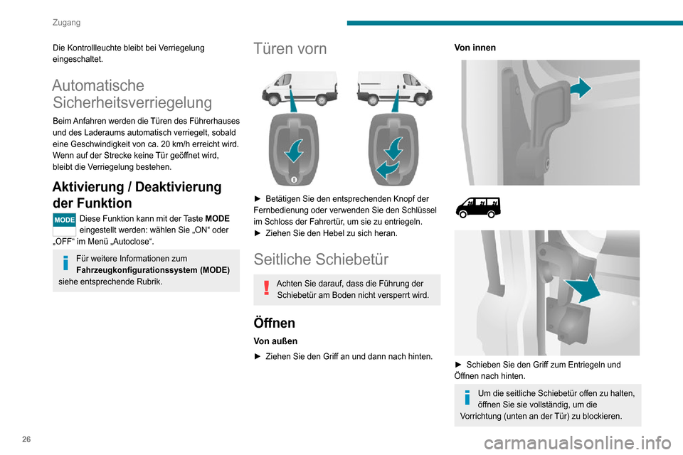 Peugeot Boxer 2020  Betriebsanleitung (in German) 26
Zugang
Fahren Sie niemals mit geöffneter Schiebetür.
Schließen
Von außen
► Ziehen Sie den Griff an und dann nach vorne.
Von innen
► Um die Arretierung zu lösen und die Tür zu schließen, 