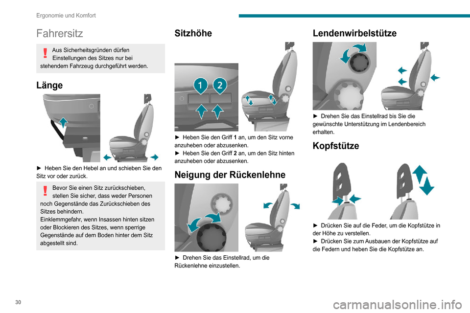 Peugeot Boxer 2020  Betriebsanleitung (in German) 30
Ergonomie und Komfort
Fahrersitz
Aus Sicherheitsgründen dürfen Einstellungen des Sitzes nur bei 
stehendem Fahrzeug durchgeführt werden.
Länge 
 
► Heben Sie den Hebel an und schieben Sie den