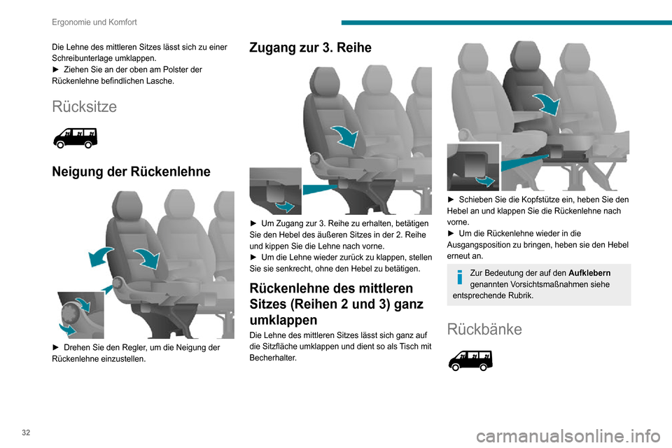 Peugeot Boxer 2020  Betriebsanleitung (in German) 32
Ergonomie und Komfort
Die Lehne des mittleren Sitzes lässt sich zu einer 
Schreibunterlage umklappen.
► Ziehen Sie an der oben am Polster der Rückenlehne befindlichen Lasche.
Rücksitze 
 
Neig