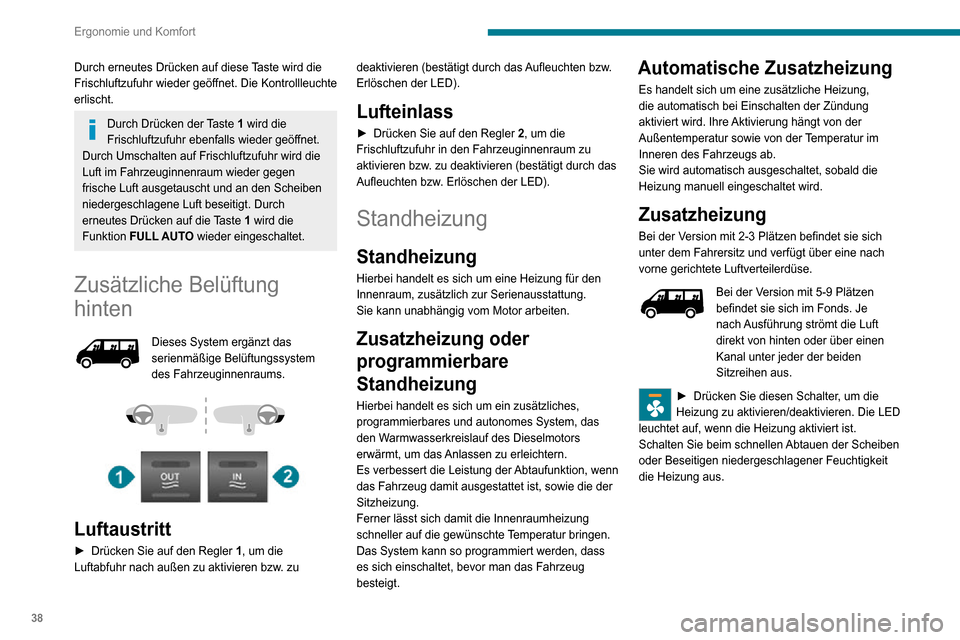 Peugeot Boxer 2020  Betriebsanleitung (in German) 38
Ergonomie und Komfort
Durch erneutes Drücken auf diese Taste wird die 
Frischluftzufuhr wieder geöffnet. Die Kontrollleuchte 
erlischt.
Durch Drücken der Taste 1 wird die 
Frischluftzufuhr ebenf