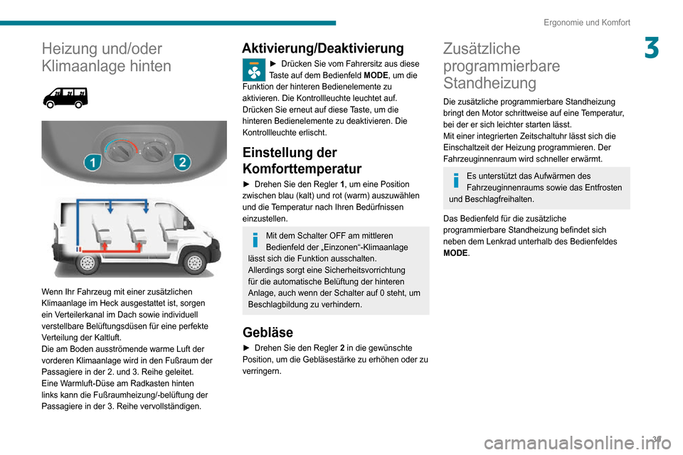Peugeot Boxer 2020  Betriebsanleitung (in German) 39
Ergonomie und Komfort
3Heizung und/oder 
Klimaanlage hinten
 
  
  
 
Wenn Ihr Fahrzeug mit einer zusätzlichen 
Klimaanlage im Heck ausgestattet ist, sorgen 
ein Verteilerkanal im Dach sowie indiv