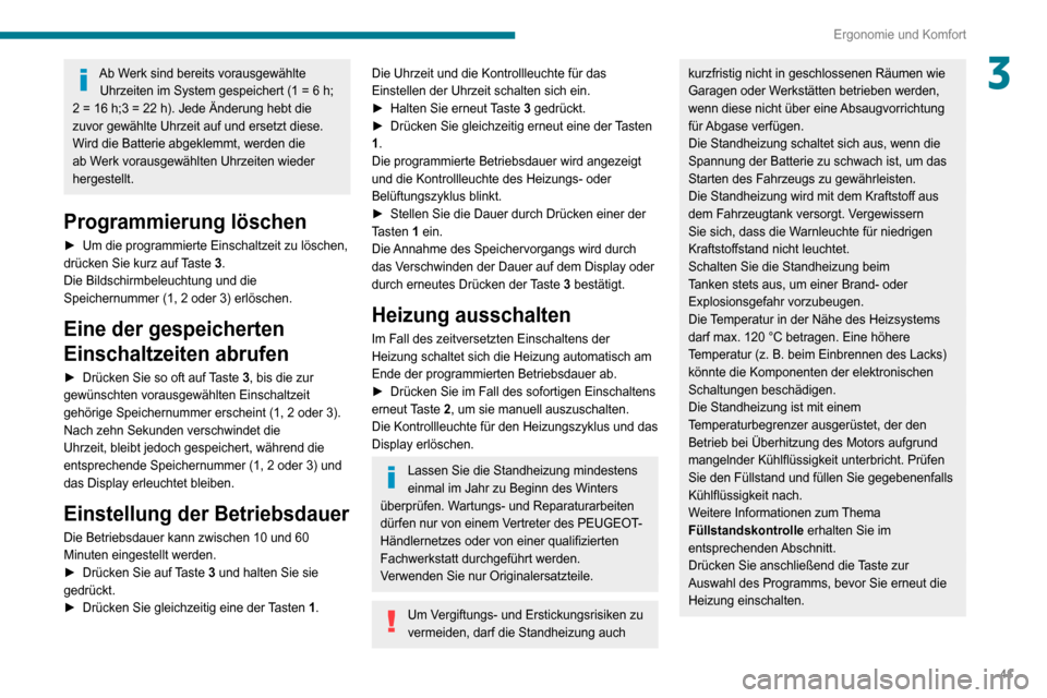 Peugeot Boxer 2020  Betriebsanleitung (in German) 41
Ergonomie und Komfort
3Ab Werk sind bereits vorausgewählte Uhrzeiten im System gespeichert (1 = 6 h; 
2 = 16 h;3 = 22 h). Jede Änderung hebt die 
zuvor gewählte Uhrzeit auf und ersetzt diese.
Wi