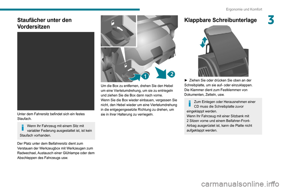 Peugeot Boxer 2020  Betriebsanleitung (in German) 43
Ergonomie und Komfort
3Staufächer unter den 
Vordersitzen
 
 
Unter dem Fahrersitz befindet sich ein festes 
Staufach.
Wenn Ihr Fahrzeug mit einem Sitz mit 
variabler Federung ausgestattet ist, is