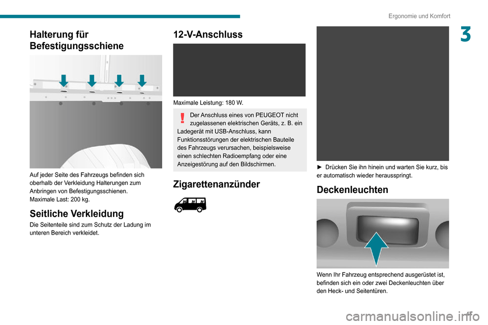 Peugeot Boxer 2020  Betriebsanleitung (in German) 47
Ergonomie und Komfort
3Halterung für 
Befestigungsschiene
 
 
Auf jeder Seite des Fahrzeugs befinden sich 
oberhalb der Verkleidung Halterungen zum 
Anbringen von Befestigungsschienen.
Maximale La