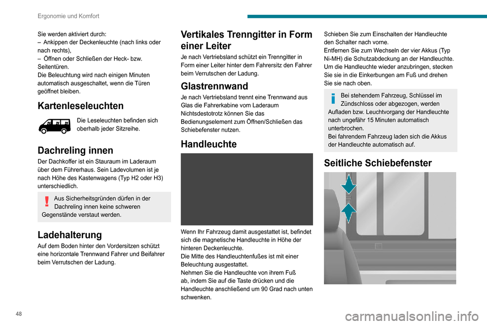 Peugeot Boxer 2020  Betriebsanleitung (in German) 48
Ergonomie und Komfort
Sie werden aktiviert durch:– Ankippen der Deckenleuchte (nach links oder nach rechts),– Öffnen oder Schließen der Heck- bzw. Seitentüren.
Die Beleuchtung wird nach eini