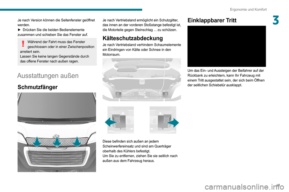 Peugeot Boxer 2020  Betriebsanleitung (in German) 49
Ergonomie und Komfort
3Je nach Version können die Seitenfenster geöffnet 
werden.
► Drücken Sie die beiden Bedienelemente zusammen und schieben Sie das Fenster auf.
Während der Fahrt muss das