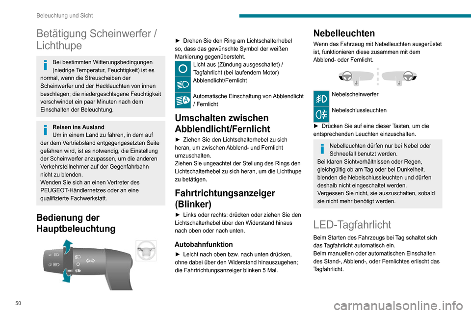 Peugeot Boxer 2020  Betriebsanleitung (in German) 50
Beleuchtung und Sicht
Betätigung Scheinwerfer / 
Lichthupe
Bei bestimmten Witterungsbedingungen 
(niedrige Temperatur, Feuchtigkeit) ist es 
normal, wenn die Streuscheiben der 
Scheinwerfer und de