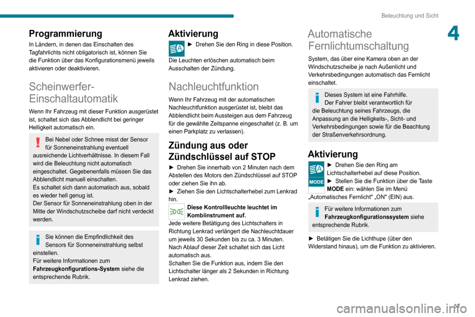 Peugeot Boxer 2020  Betriebsanleitung (in German) 51
Beleuchtung und Sicht
4Programmierung
In Ländern, in denen das Einschalten des 
Tagfahrlichts nicht obligatorisch ist, können Sie 
die Funktion über das Konfigurationsmenü jeweils 
aktivieren o