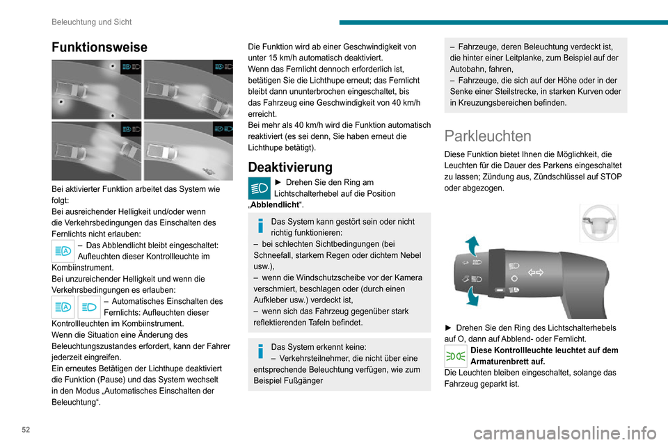 Peugeot Boxer 2020  Betriebsanleitung (in German) 52
Beleuchtung und Sicht
Funktionsweise 
 
Bei aktivierter Funktion arbeitet das System wie 
folgt:
Bei ausreichender Helligkeit und/oder wenn 
die Verkehrsbedingungen das Einschalten des 
Fernlichts 
