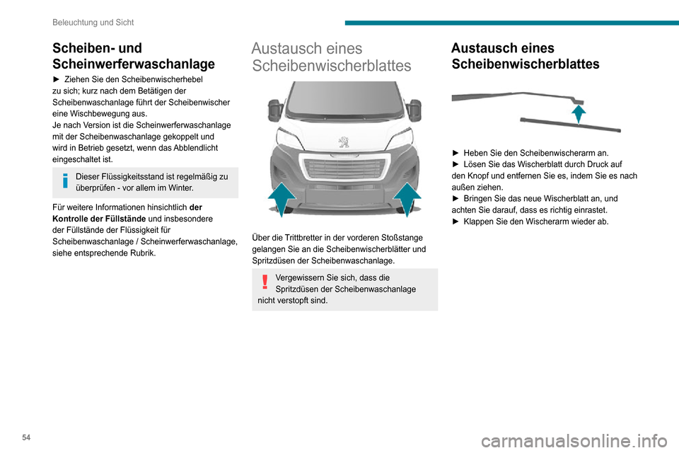 Peugeot Boxer 2020  Betriebsanleitung (in German) 54
Beleuchtung und Sicht
Scheiben- und 
Scheinwerferwaschanlage
► Ziehen Sie den Scheibenwischerhebel zu sich; kurz nach dem Betätigen der 
Scheibenwaschanlage führt der Scheibenwischer 
eine Wisc