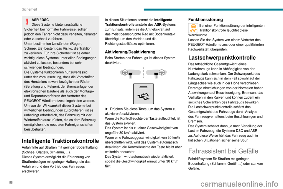 Peugeot Boxer 2020  Betriebsanleitung (in German) 58
Sicherheit
Dieses System reduziert die Rutsch- oder Ausbruchsgefahr des Fahrzeugs beim Herabfahren 
von Straßen mit starkem Gefälle.
Dieses System hält das Fahrzeug beim 
bergabwärts Fahren bei