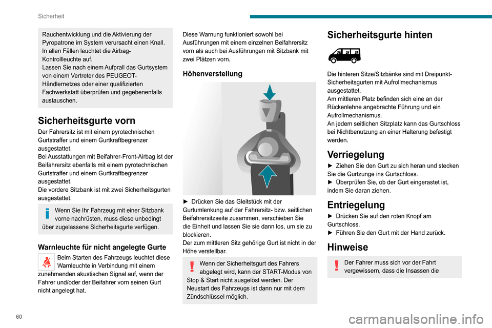 Peugeot Boxer 2020  Betriebsanleitung (in German) 60
Sicherheit
Rauchentwicklung und die Aktivierung der 
Pyropatrone im System verursacht einen Knall.
In allen Fällen leuchtet die Airbag-
Kontrollleuchte auf.
Lassen Sie nach einem Aufprall das Gurt