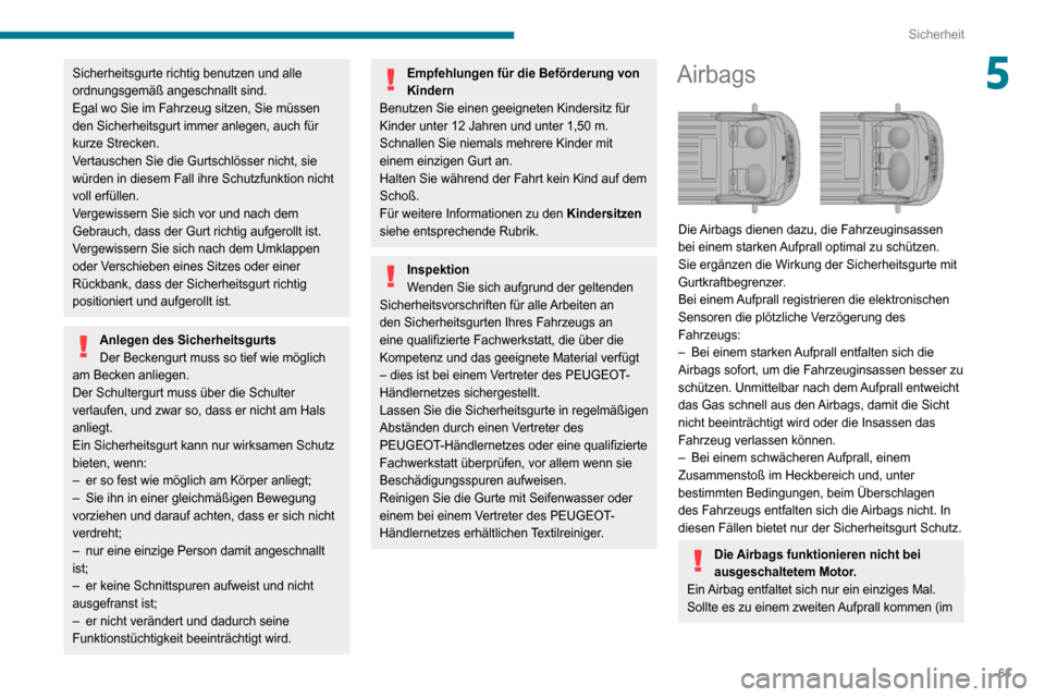 Peugeot Boxer 2020  Betriebsanleitung (in German) 61
Sicherheit
5Sicherheitsgurte richtig benutzen und alle 
ordnungsgemäß angeschnallt sind.
Egal wo Sie im Fahrzeug sitzen, Sie müssen 
den Sicherheitsgurt immer anlegen, auch für 
kurze Strecken.