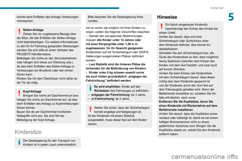 Peugeot Boxer 2020  Betriebsanleitung (in German) 63
Sicherheit
5könnte beim Entfalten des Airbags Verletzungen 
verursachen.
Seiten-Airbags
Ziehen Sie nur zugelassene Bezüge über 
die Sitze, die das Entfalten der Seiten-Airbags 
nicht beeinträch