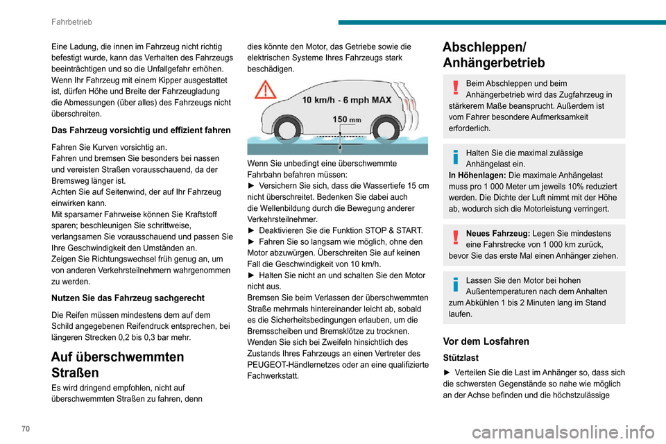 Peugeot Boxer 2020  Betriebsanleitung (in German) 70
Fahrbetrieb
Stützlast (am Auflagepunkt des Fahrzeugs) nicht überschritten wird.
Reifen
► Prüfen Sie den Reifendruck am Zugfahrzeug und Anhänger und beachten Sie die empfohlenen 
Reifendruckwe