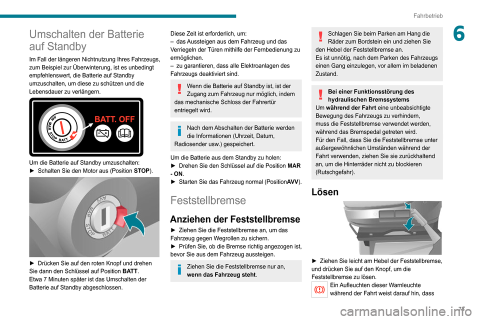 Peugeot Boxer 2020  Betriebsanleitung (in German) 73
Fahrbetrieb
6Umschalten der Batterie 
auf Standby
Im Fall der längeren Nichtnutzung Ihres Fahrzeugs, 
zum Beispiel zur Überwinterung, ist es unbedingt 
empfehlenswert, die Batterie auf Standby 
u