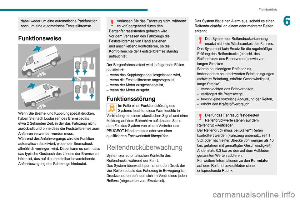 Peugeot Boxer 2020  Betriebsanleitung (in German) 77
Fahrbetrieb
6dabei weder um eine automatische Parkfunktion 
noch um eine automatische Feststellbremse.
Funktionsweise 
 
Wenn Sie Brems- und Kupplungspedal drücken, 
haben Sie nach Loslassen des B