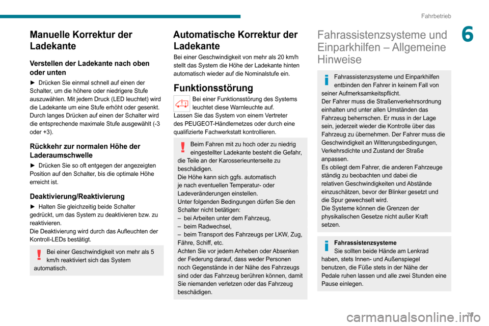 Peugeot Boxer 2020  Betriebsanleitung (in German) 79
Fahrbetrieb
6Manuelle Korrektur der 
Ladekante
Verstellen der Ladekante nach oben 
oder unten
► Drücken Sie einmal schnell auf einen der Schalter, um die höhere oder niedrigere Stufe 
auszuwäh