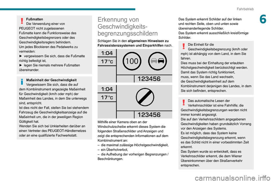 Peugeot Boxer 2020  Betriebsanleitung (in German) 81
Fahrbetrieb
6Fußmatten
Die Verwendung einer von 
PEUGEOT nicht zugelassenen 
Fußmatte kann die Funktionsweise des 
Geschwindigkeitsbegrenzers oder des 
Geschwindigkeitsreglers behindern.
Um jedes