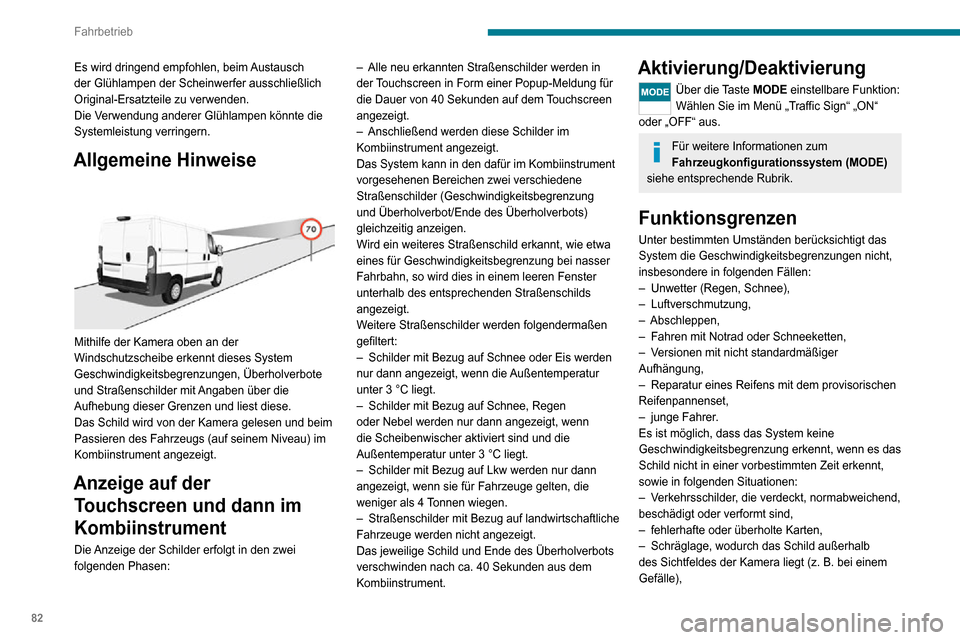 Peugeot Boxer 2020  Betriebsanleitung (in German) 82
Fahrbetrieb
– Änderung der Fahrzeugbeladung, was eine deutliche Neigung der Kamera zur Folge hat 
(das System wird möglicherweise vorübergehend 
unterbrochen, sodass die Kamera eine Kalibrieru