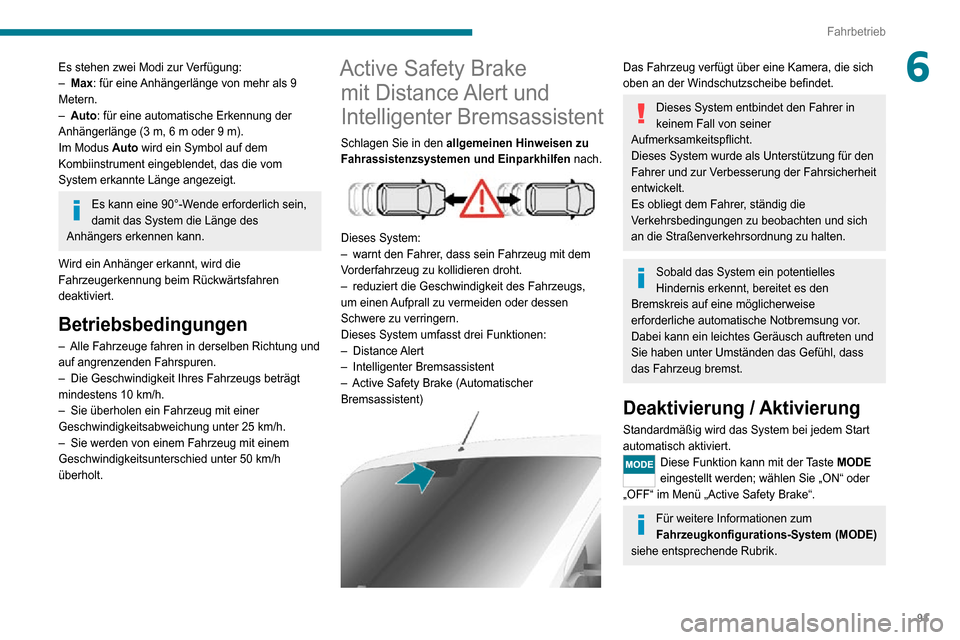 Peugeot Boxer 2020  Betriebsanleitung (in German) 91
Fahrbetrieb
6Es stehen zwei Modi zur Verfügung:– Max: für eine Anhängerlänge von mehr als 9 
Metern.
– Auto: für eine automatische Erkennung der 
Anhängerlänge (3 m, 6 m oder 9 m).
Im Mo