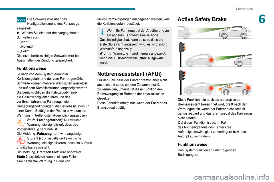 Peugeot Boxer 2020  Betriebsanleitung (in German) 93
Fahrbetrieb
6Die Schwelle wird über das 
Konfigurationsmenü des Fahrzeugs 
eingestellt.
► Wählen Sie eine der drei vorgegebenen Schwellen aus:– „Nah“– „Normal“– „Fern“
Die le