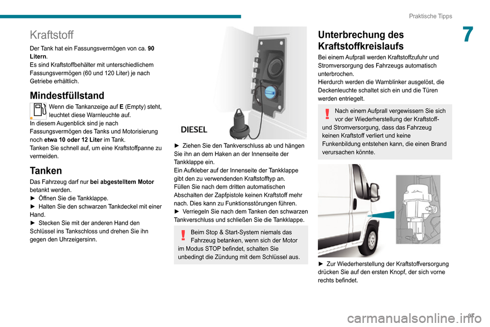 Peugeot Boxer 2020 Betriebsanleitung (in German) 97
Praktische Tipps
7Kraftstoff
Der Tank hat ein Fassungsvermögen von ca. 90
Litern.
Es sind Kraftstoffbehälter mit unterschiedlichem
Fassungsvermögen (60 und 120 Liter) je nach Getriebe erhältl Peugeot Boxer 2020 Betriebsanleitung (in German) 97
Praktische Tipps
7Kraftstoff
Der Tank hat ein Fassungsvermögen von ca. 90
Litern.
Es sind Kraftstoffbehälter mit unterschiedlichem
Fassungsvermögen (60 und 120 Liter) je nach Getriebe erhältl