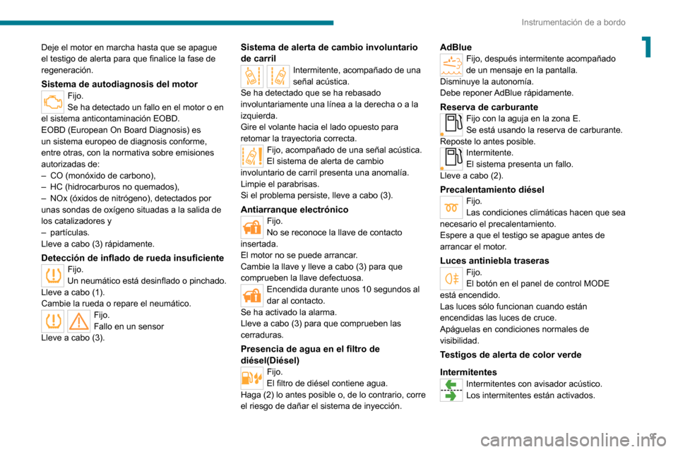 Peugeot Boxer 2020  Manual del propietario (in Spanish) 9
Instrumentación de a bordo
1Deje el motor en marcha hasta que se apague 
el testigo de alerta para que finalice la fase de 
regeneración.
Sistema de autodiagnosis del motorFijo.
Se ha detectado un