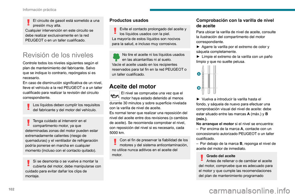 Peugeot Boxer 2020  Manual del propietario (in Spanish) 102
Información práctica
El circuito de gasoil está sometido a una 
presión muy alta.
Cualquier intervención en este circuito se 
debe realizar exclusivamente en la red 
PEUGEOT o en un taller cu