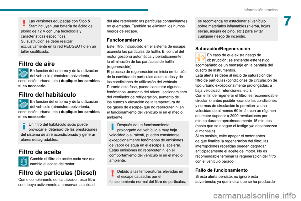 Peugeot Boxer 2020  Manual del propietario (in Spanish) 105
Información práctica
7Las versiones equipadas con Stop & 
Start incluyen una batería de ácido de 
plomo de 12 V con una tecnología y características específicas.
Su sustitución se debe rea