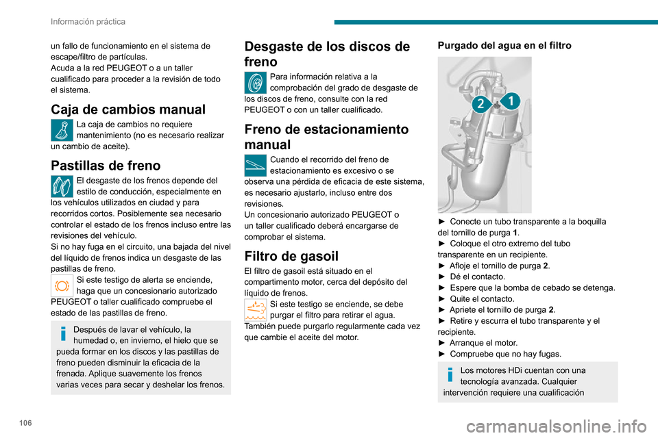 Peugeot Boxer 2020  Manual del propietario (in Spanish) 106
Información práctica
un fallo de funcionamiento en el sistema de 
escape/filtro de partículas.
Acuda a la red PEUGEOT o a un taller 
cualificado para proceder a la revisión de todo 
el sistema