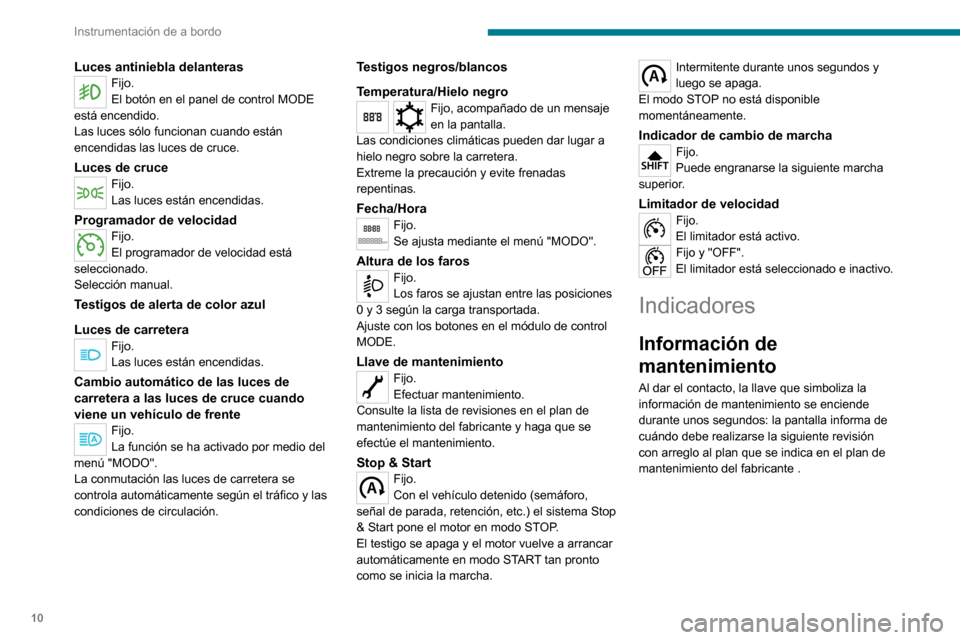 Peugeot Boxer 2020  Manual del propietario (in Spanish) 10
Instrumentación de a bordo
Luces antiniebla delanterasFijo.
El botón en el panel de control MODE 
está encendido.
Las luces sólo funcionan cuando están 
encendidas las luces de cruce.
Luces de