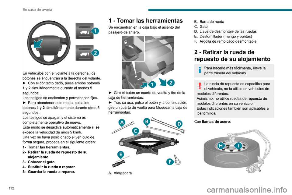 Peugeot Boxer 2020  Manual del propietario (in Spanish) 11 2
En caso de avería
 
En vehículos con el volante a la derecha, los 
botones se encuentran a la derecha del volante.
► Con el contacto dado, pulse ambos botones 1 y 2 simultáneamente durante a