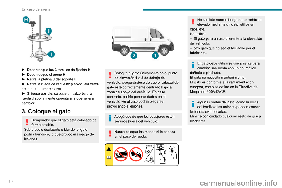 Peugeot Boxer 2020  Manual del propietario (in Spanish) 11 4
En caso de avería
 
► Desenrosque los 3 tornillos de fijación K.► Desenrosque el pomo H.► Retire la pletina J del soporte I.► Retire la rueda de repuesto y colóquela cerca de la rueda 