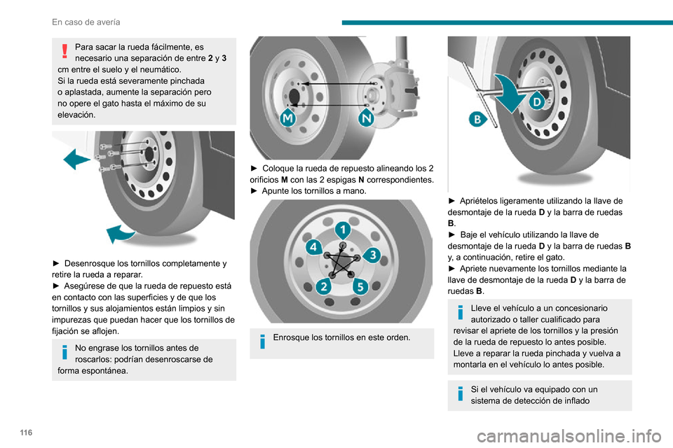Peugeot Boxer 2020  Manual del propietario (in Spanish) 11 6
En caso de avería
Para sacar la rueda fácilmente, es 
necesario una separación de entre 2 y 3 
cm entre el suelo y el neumático.
Si la rueda está severamente pinchada 
o aplastada, aumente l