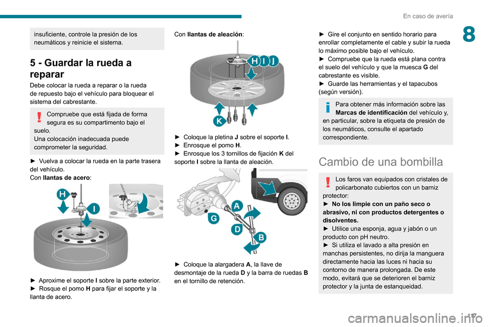 Peugeot Boxer 2020  Manual del propietario (in Spanish) 11 7
En caso de avería
8insuficiente, controle la presión de los 
neumáticos y reinicie el sistema.
5 - Guardar la rueda a 
reparar
Debe colocar la rueda a reparar o la rueda 
de repuesto bajo el v