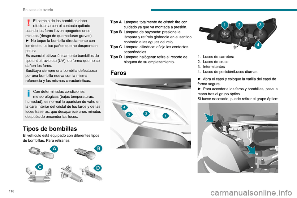 Peugeot Boxer 2020  Manual del propietario (in Spanish) 11 8
En caso de avería
El cambio de las bombillas debe 
efectuarse con el contacto quitado 
cuando los faros lleven apagados unos 
minutos (riesgo de quemaduras graves).
► No toque la bombilla dire