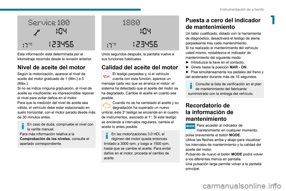 Peugeot Boxer 2020  Manual del propietario (in Spanish) 11
Instrumentación de a bordo
1
 
Esta información está determinada por el 
kilometraje recorrido desde la revisión anterior.
Nivel de aceite del motor
Según la motorización, aparece el nivel de