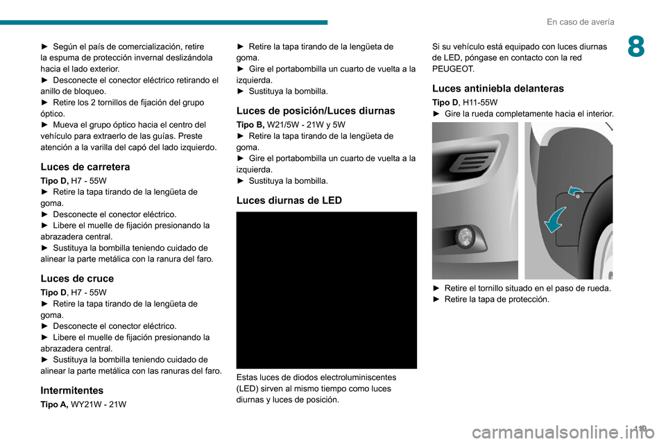 Peugeot Boxer 2020  Manual del propietario (in Spanish) 11 9
En caso de avería
8► Según el país de comercialización, retire la espuma de protección invernal deslizándola 
hacia el lado exterior.
► Desconecte el conector eléctrico retirando el an