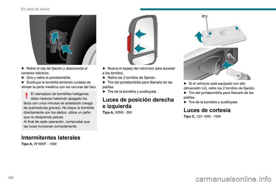 Peugeot Boxer 2020  Manual del propietario (in Spanish) 120
En caso de avería
 
► Retire el clip de fijación y desconecte el conector eléctrico.► Gire y retire el portabombilla.► Sustituya la bombilla teniendo cuidado de alinear la parte metálica