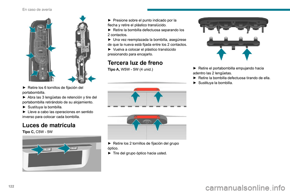 Peugeot Boxer 2020  Manual del propietario (in Spanish) 122
En caso de avería
 
► Retire los 6 tornillos de fijación del portabombilla.► Abra las 3 lengüetas de retención y tire del portabombilla retirándolo de su alojamiento.► Sustituya la bomb