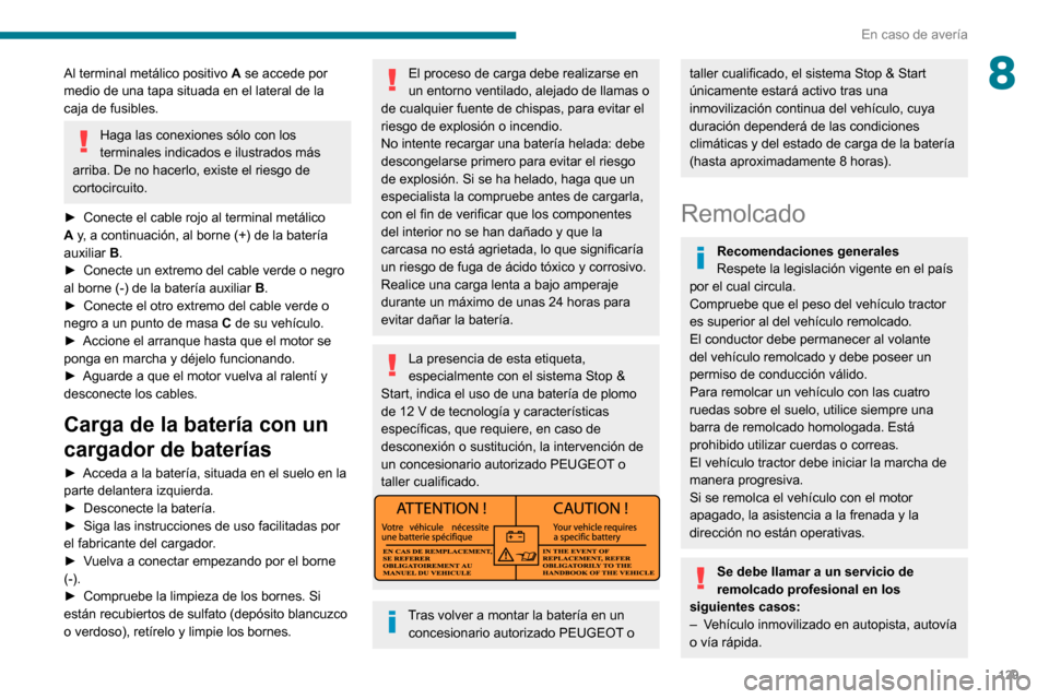 Peugeot Boxer 2020 Manual del propietario (in Spanish) 129
En caso de avería
8Al terminal metálico positivo A se accede por
medio de una tapa situada en el lateral de la
caja de fusibles.
Haga las conexiones sólo con los
terminales indicados e ilust Peugeot Boxer 2020 Manual del propietario (in Spanish) 129
En caso de avería
8Al terminal metálico positivo A se accede por
medio de una tapa situada en el lateral de la
caja de fusibles.
Haga las conexiones sólo con los
terminales indicados e ilust