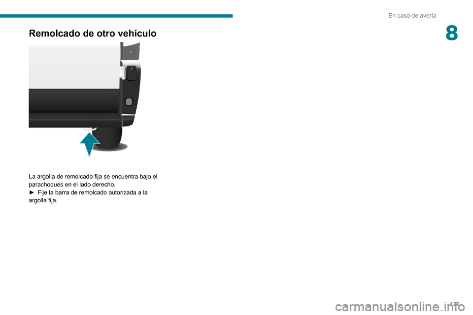 Peugeot Boxer 2020 Manual del propietario (in Spanish) 131
En caso de avería
8Remolcado de otro vehículo
La argolla de remolcado fija se encuentra bajo el
parachoques en el lado derecho.
► Fije la barra de remolcado autorizada a la argolla fija. Peugeot Boxer 2020 Manual del propietario (in Spanish) 131
En caso de avería
8Remolcado de otro vehículo
La argolla de remolcado fija se encuentra bajo el
parachoques en el lado derecho.
► Fije la barra de remolcado autorizada a la argolla fija.