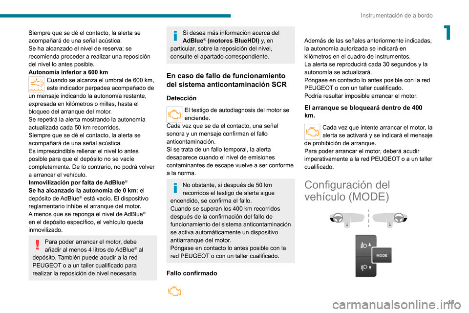 Peugeot Boxer 2020  Manual del propietario (in Spanish) 13
Instrumentación de a bordo
1Siempre que se dé el contacto, la alerta se 
acompañará de una señal acústica.
Se ha alcanzado el nivel de reserva; se 
recomienda proceder a realizar una reposici