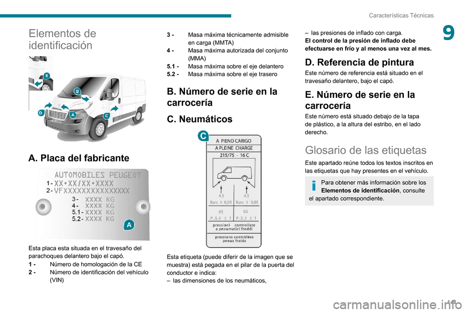 Peugeot Boxer 2020 Manual del propietario (in Spanish) 141
Características Técnicas
9Elementos de
identificación
A. Placa del fabricante
Esta placa esta situada en el travesaño del
parachoques delantero bajo el capó.
1 - Número de homologac Peugeot Boxer 2020 Manual del propietario (in Spanish) 141
Características Técnicas
9Elementos de
identificación
A. Placa del fabricante
Esta placa esta situada en el travesaño del
parachoques delantero bajo el capó.
1 - Número de homologac