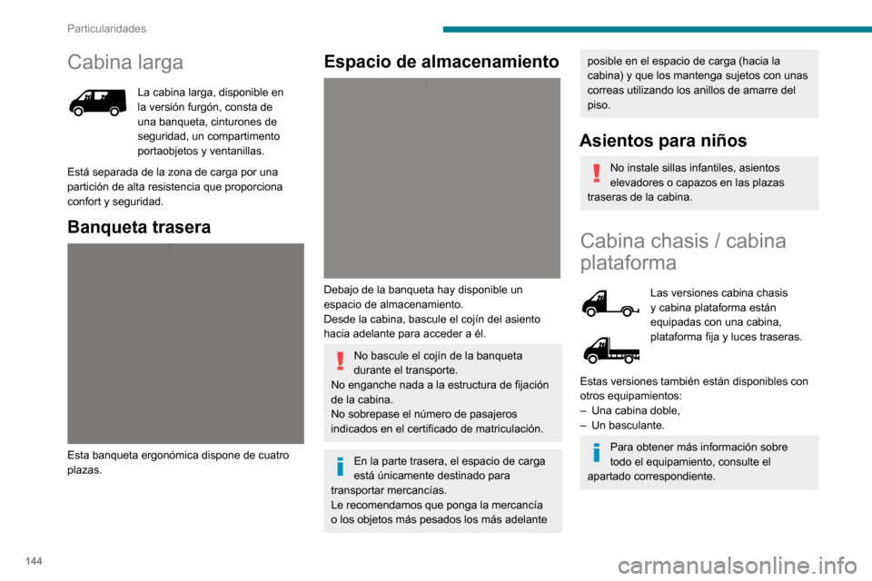 Peugeot Boxer 2020 Manual del propietario (in Spanish) 144
Particularidades
Cabina larga
La cabina larga, disponible en la versión furgón, consta de
una banqueta, cinturones de
seguridad, un compartimento
portaobjetos y ventanillas.
Está separada de Peugeot Boxer 2020 Manual del propietario (in Spanish) 144
Particularidades
Cabina larga
La cabina larga, disponible en la versión furgón, consta de
una banqueta, cinturones de
seguridad, un compartimento
portaobjetos y ventanillas.
Está separada de