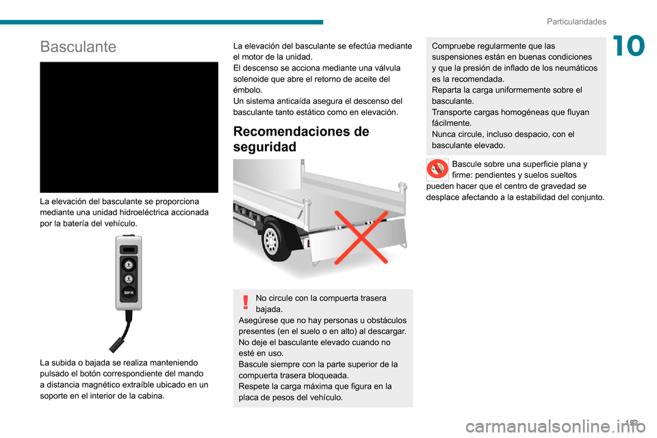 Peugeot Boxer 2020 Manual del propietario (in Spanish) 153
Particularidades
10Basculante
La elevación del basculante se proporciona
mediante una unidad hidroeléctrica accionada
por la batería del vehículo.
La subida o bajada se realiza manten Peugeot Boxer 2020 Manual del propietario (in Spanish) 153
Particularidades
10Basculante
La elevación del basculante se proporciona
mediante una unidad hidroeléctrica accionada
por la batería del vehículo.
La subida o bajada se realiza manten