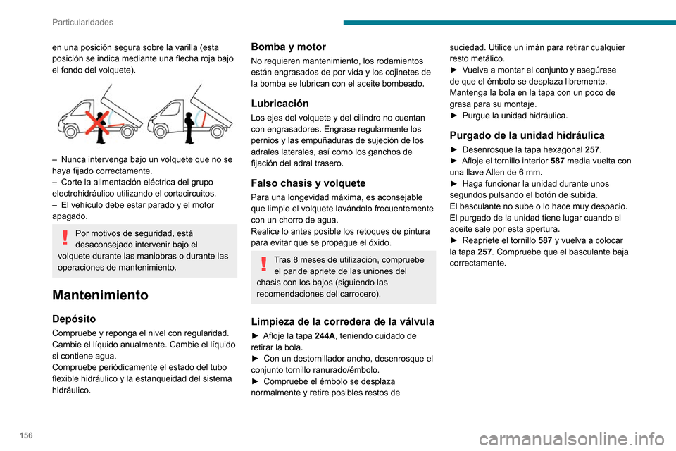 Peugeot Boxer 2020 Manual del propietario (in Spanish) 156
Particularidades
en una posición segura sobre la varilla (esta
posición se indica mediante una flecha roja bajo
el fondo del volquete).
– Nunca intervenga bajo un volquete que no se haya Peugeot Boxer 2020 Manual del propietario (in Spanish) 156
Particularidades
en una posición segura sobre la varilla (esta
posición se indica mediante una flecha roja bajo
el fondo del volquete).
– Nunca intervenga bajo un volquete que no se haya