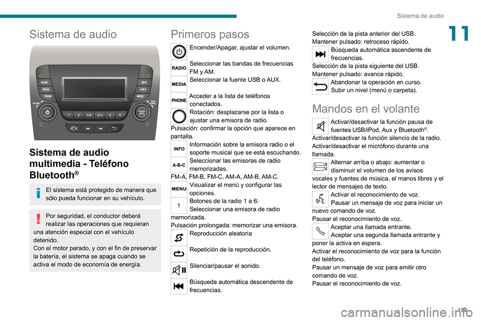 Peugeot Boxer 2020 Manual del propietario (in Spanish) 159
Sistema de audio
11Sistema de audio
Sistema de audio
multimedia - Teléfono
Bluetooth
®
El sistema está protegido de manera que
sólo pueda funcionar en su vehículo.
Por seguridad, el con Peugeot Boxer 2020 Manual del propietario (in Spanish) 159
Sistema de audio
11Sistema de audio
Sistema de audio
multimedia - Teléfono
Bluetooth
®
El sistema está protegido de manera que
sólo pueda funcionar en su vehículo.
Por seguridad, el con