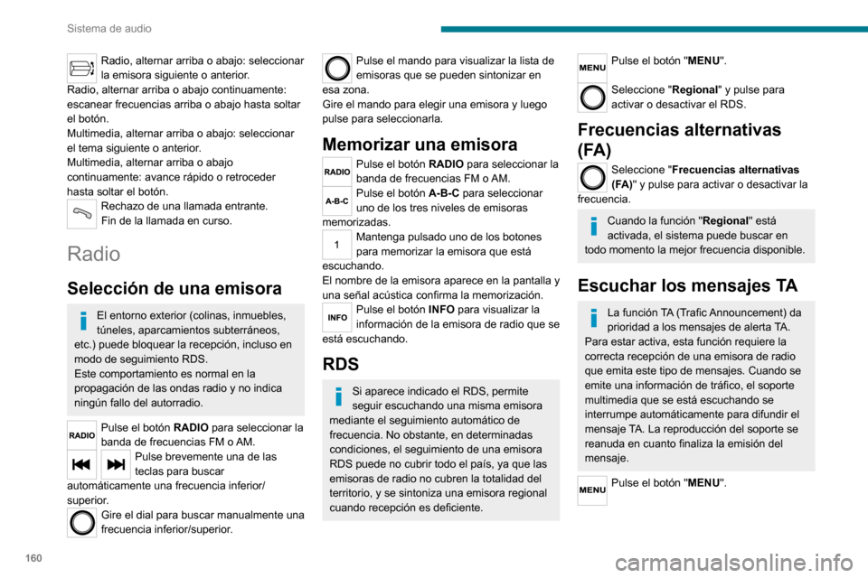 Peugeot Boxer 2020 Manual del propietario (in Spanish) 160
Sistema de audio
Seleccione "Información de tráfico (TA)"
y pulse para activar o desactivar la
recepción de los mensajes de tráfico.
Multimedia
Toma USB
Inserte el dispositivo de memoria USB Peugeot Boxer 2020 Manual del propietario (in Spanish) 160
Sistema de audio
Seleccione "Información de tráfico (TA)"
y pulse para activar o desactivar la
recepción de los mensajes de tráfico.
Multimedia
Toma USB
Inserte el dispositivo de memoria USB